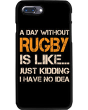 Load image into Gallery viewer, A Day Without Rugby Is Like Just Kidding I Have No Idea Phone case
