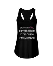Load image into Gallery viewer, Dear Fat Don't Be Afraid To Get On Top Special Custom Design Ladies Flowy Tank
