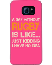 Load image into Gallery viewer, A Day Without Rugby Is Like Just Kidding I Have No Idea Phone case
