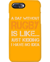 Load image into Gallery viewer, A Day Without Rugby Is Like Just Kidding I Have No Idea Phone case

