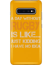 Load image into Gallery viewer, A Day Without Rugby Is Like Just Kidding I Have No Idea Phone case
