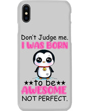 Load image into Gallery viewer, Don't Judge Me I Was Born To Be Awesome Not Perfect Gift For Penguin Lovers Phone case
