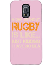 Load image into Gallery viewer, A Day Without Rugby Is Like Just Kidding I Have No Idea Phone case
