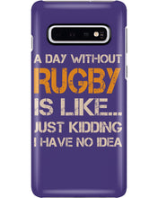 Load image into Gallery viewer, A Day Without Rugby Is Like Just Kidding I Have No Idea Phone case
