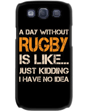 Load image into Gallery viewer, A Day Without Rugby Is Like Just Kidding I Have No Idea Phone case
