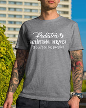 Load image into Gallery viewer, Pediatric Occupational Therapist I Don't Do Big People Guys Tee

