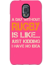 Load image into Gallery viewer, A Day Without Rugby Is Like Just Kidding I Have No Idea Phone case
