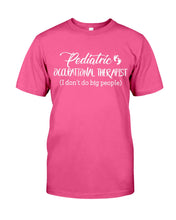 Load image into Gallery viewer, Pediatric Occupational Therapist I Don't Do Big People Guys Tee
