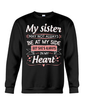 Load image into Gallery viewer, Gift For Sister My Sister May Not Alwas Be At My Side Always In My Heart Sweatshirt
