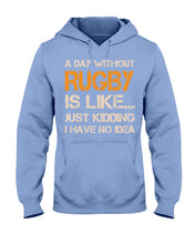 Load image into Gallery viewer, A Day Without Rugby Is Like Just Kidding I Have No Idea Hoodie
