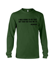 Load image into Gallery viewer, I Was Going To Do That But Then You Told Me To Unisex Long Sleeve
