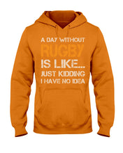 Load image into Gallery viewer, A Day Without Rugby Is Like Just Kidding I Have No Idea Hoodie
