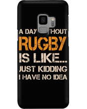 Load image into Gallery viewer, A Day Without Rugby Is Like Just Kidding I Have No Idea Phone case
