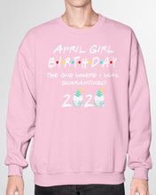 Load image into Gallery viewer, April Birthday Girl The One Where I Was Quarantined 2020 Sweatshirt
