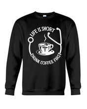Load image into Gallery viewer, Life Is Short Drink Coffee First Special Custom Design Sweatshirt
