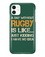 Load image into Gallery viewer, A Day Without Rugby Is Like Just Kidding I Have No Idea Phone case
