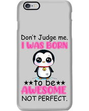 Load image into Gallery viewer, Don't Judge Me I Was Born To Be Awesome Not Perfect Gift For Penguin Lovers Phone case
