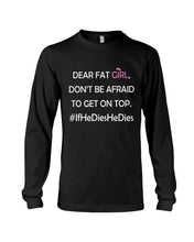 Load image into Gallery viewer, Dear Fat Don't Be Afraid To Get On Top Special Custom Design Unisex Long Sleeve
