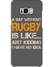 Load image into Gallery viewer, A Day Without Rugby Is Like Just Kidding I Have No Idea Phone case
