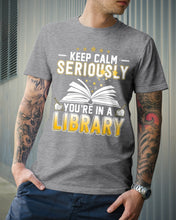 Load image into Gallery viewer, Keep Calm Seriously You're In A Library Trending Gift For Librarian Guys Tee
