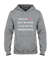 Load image into Gallery viewer, Dear Fat Don't Be Afraid To Get On Top Special Custom Design Hoodie
