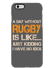 Load image into Gallery viewer, A Day Without Rugby Is Like Just Kidding I Have No Idea Phone case
