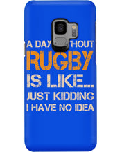 Load image into Gallery viewer, A Day Without Rugby Is Like Just Kidding I Have No Idea Phone case
