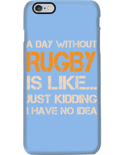 Load image into Gallery viewer, A Day Without Rugby Is Like Just Kidding I Have No Idea Phone case
