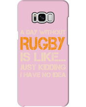 Load image into Gallery viewer, A Day Without Rugby Is Like Just Kidding I Have No Idea Phone case
