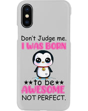 Load image into Gallery viewer, Don't Judge Me I Was Born To Be Awesome Not Perfect Gift For Penguin Lovers Phone case
