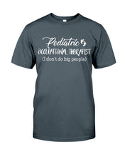 Load image into Gallery viewer, Pediatric Occupational Therapist I Don't Do Big People Guys Tee
