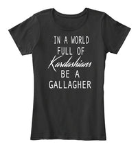 Load image into Gallery viewer, In A World Full Of Kardashians Be A Gallagher Custom Design Ladies Tee
