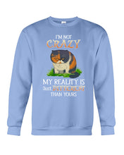 Load image into Gallery viewer, I'm Not Crazy My Reality Is Just Different Than Yours Custom Sweatshirt
