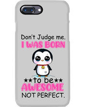 Load image into Gallery viewer, Don't Judge Me I Was Born To Be Awesome Not Perfect Gift For Penguin Lovers Phone case
