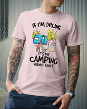 Load image into Gallery viewer, If I'm Drunk It's My Camping Friends' Fault Gift For Friends Who Loves Camping Guys Tee

