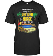 Load image into Gallery viewer, I Don't Always Enjoy Being A Retired Nurse Gift For Women Guys Tee
