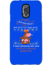 Load image into Gallery viewer, Cow I Need Somebody Who Sees The Crazy And Still Wants Me Phone case

