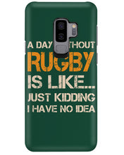 Load image into Gallery viewer, A Day Without Rugby Is Like Just Kidding I Have No Idea Phone case
