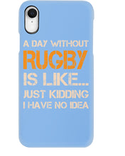Load image into Gallery viewer, A Day Without Rugby Is Like Just Kidding I Have No Idea Phone case
