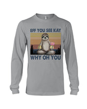 Load image into Gallery viewer, Eff You See Kay Why Oh You Sloth Custom Design Unisex Long Sleeve
