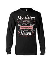 Load image into Gallery viewer, Gift For Sister My Sister May Not Alwas Be At My Side Always In My Heart Unisex Long Sleeve
