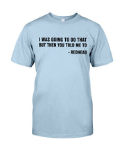 Load image into Gallery viewer, I Was Going To Do That But Then You Told Me To Guys Tee
