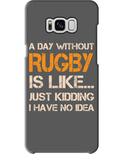 Load image into Gallery viewer, A Day Without Rugby Is Like Just Kidding I Have No Idea Phone case
