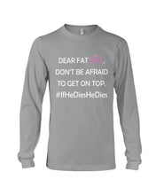 Load image into Gallery viewer, Dear Fat Don't Be Afraid To Get On Top Special Custom Design Unisex Long Sleeve
