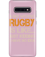 Load image into Gallery viewer, A Day Without Rugby Is Like Just Kidding I Have No Idea Phone case
