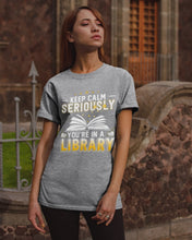 Load image into Gallery viewer, Keep Calm Seriously You're In A Library Trending Gift For Librarian Guys Tee

