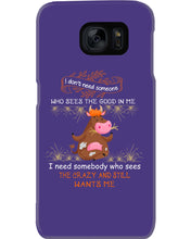 Load image into Gallery viewer, Cow I Need Somebody Who Sees The Crazy And Still Wants Me Phone case
