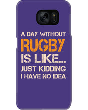 Load image into Gallery viewer, A Day Without Rugby Is Like Just Kidding I Have No Idea Phone case

