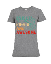 Load image into Gallery viewer, Inked Proud And Awesome Gift For Tattoo Lovers Ladies Tee
