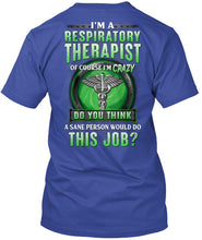 Load image into Gallery viewer, I’m A Respiratory Therapist Of Course I’m Crazy Do You Thing Custom Guys Tee
